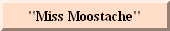 "Miss, Moostache, the Debutante Goldfish"